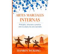 ARTES MARCIALES INTERNAS: Principios, estructura y práctica entre la salud y las artes marciales: 5 (Yangsheng)