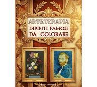 Arteterapia Dipinti Famosi da Colorare: Capolavori da Colorare in Toni di Grigio: Il Libro da Colorare Antistress che Unisce Arte e Relax, Arteterapia e Benessere Creativo