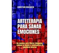 Arteterapia para sanar emociones: Un camino para liberar bloqueos, calmar la mente y reencontrar el equilibrio interior