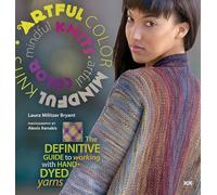 Artful Color, Mindful Knits: The Definitive Guide to Working with Hand-Dyed Yarn