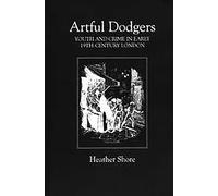 Artful Dodgers: Youth and Crime in Early Nineteenth-Century London