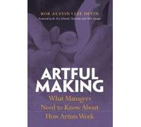 Artful Making: What Managers Need to Know About How Artists Work (Financial Times Prentice Hall Books.)