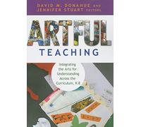 Artful Teaching: Integrating the Arts for Understanding Across the Curriculum K-8