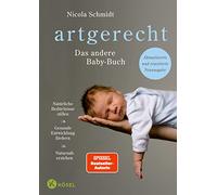artgerecht - Das andere Babybuch: Natürliche Bedürfnisse stillen. Gesunde Entwicklung fördern. Naturnah erziehen - Aktualisierte und erweiterte Neuausgabe