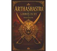 Arthashastra - Libros IX-XV: Guerra, espionaje, conspiraciones y conquista (El Príncipe de Maquiavelo de India)