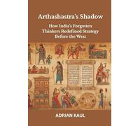Arthashastra’s Shadow: How India’s Forgotten Thinkers Redefined Strategy Before the West