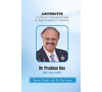 ARTHRITIS: A Doctor’s Practical Guide to Pain Control & Mobility (Better Health with Dr Das Series)