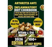 Arthritis Anti-Inflammatory Cookbook 2026: A 30-Day Meal Guide with Easy Recipes for Simple Cooking, Balanced Ingredients, and Everyday Joint Comfort ... J. Cruz’s Everyday Meals Made Easy Series)