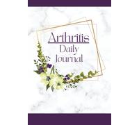 Arthritis Daily Journal: A Rheumatoid, Psoriatic and Osteo Arthritis Pain & Symptom Tracker to log Activities, Medications, Mood, Triggers, Meals for Women, Men - gift