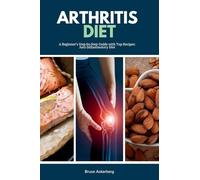 Arthritis Diet: A Beginner's Step-by-Step Guide with Top Recipes: Anti-Inflammatory Diet