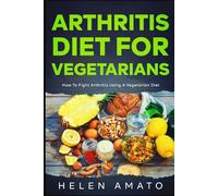 Arthritis Diet For Vegetarians: How To Fight Arthritis Using a Vegetarian Diet
