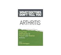 Arthritis : Drug-Free Alternatives to Prevent and Reverse Arthritis