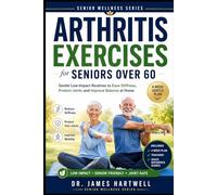 Arthritis Exercises for Seniors Over 60: Gentle Low-Impact Routines to Ease Stiffness, Protect Your Joints, Improve Balance and Stay Active at Home (Senior Wellness Series)