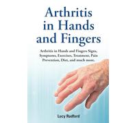 Arthritis in hands and fingers. Arthritis in Hands and Fingers Signs, Symptoms, Exercises, Treatment, Pain Prevention, Diet and much more.: Paperback version