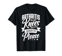Arthritis in My Knees But Still Down to Please T-Shirt