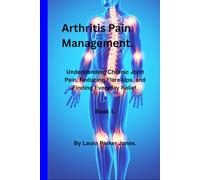 Arthritis Pain Management.: Understanding Chronic Joint Pain, Reducing flare, and finding everyday relief. Book 1 (The Arthritis Symptoms Explained Series.)