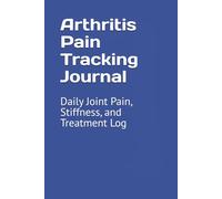 Arthritis Pain Tracking Journal: Daily Joint Pain, Stiffness, and Treatment Log