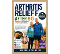 Arthritis Relief After 60: A 30-Day Plan to Live Well with Osteoarthritis and Rheumatoid Arthritis Through Gentle Exercises, an Anti-Inflammatory ... Mobility, and Keep Doing the Things You Love