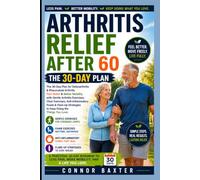 Arthritis Relief After 60: The 30-Day Plan for Osteoarthritis & Rheumatoid Arthritis Pain Relief & Better Mobility with Gentle Arthritis Exercises, ... Strategies to Keep Doing the Things You Love