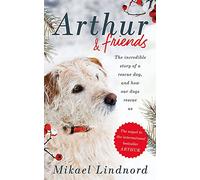 Arthur and Friends: The incredible story of a rescue dog, and how our dogs rescue us