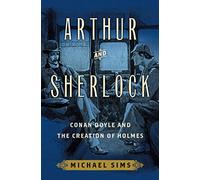 Arthur and Sherlock: Conan Doyle and the Creation of Holmes