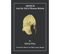 Arthur and the Fall of Roman Britain: A Narrative History for Fifth Century Britain