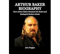 Arthur Baker Biography: How Arthur Baker Remixed the Rules and Reshaped Modern Music