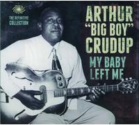 Arthur Big Boy Crudup - My Baby Left Me The Defefinitive Collection