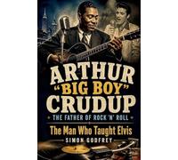 Arthur "Big Boy" Crudup: The Father of Rock 'n' Roll: 2 (The Roots of the Blues)