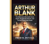 Arthur Blank: The Billionaire Who Built Home Depot, Bought the Falcons, and Turned Values Into Power