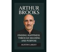 Arthur Brooks: Finding Happiness through Meaning and Purpose