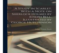 Arthur Conan Doyle A Study in Scarlet. With a Note on Sherlock Holmes by Joseph Bell. in White Arthur Conan Doyle White