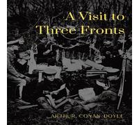 Arthur Conan Doyle A Visit to Three Fronts: Glimpses of the British, Italian and Arthur Conan Doyle Multicolor