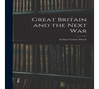 Arthur Conan Doyle Great Britain & the Next War Hardcover Book Arthur Conan Doyle Multicolor