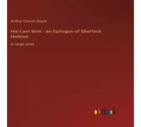 Arthur Conan Doyle His Last Bow - an Epilogue of Sherlock Holmes:in large print Arthur Conan Doyle Multicolor