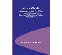 Arthur Conan Doyle Micah Clarke; His Statement as made to his three grandchildren Arthur Conan Doyle Multicolor