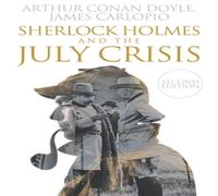 Arthur Conan Doyle Sherlock Holmes & The July Crisis : 2nd Edition Paperback Book Arthur Conan Doyle Multicolor