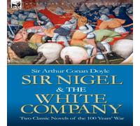 Arthur Conan Doyle Sir Nigel the White Company: Two Classic Novels of the 100 Years' Arthur Conan Doyle White