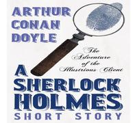 Arthur Conan Doyle The Adventure of the Illustrious Client - A Sherlock Holmes Short Arthur Conan Doyle Multicolor