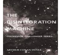 Arthur Conan Doyle The Disintegration Machine (Professor Challenger Series) Paperback Arthur Conan Doyle Multicolor