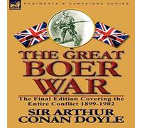 Arthur Conan Doyle The Great Boer War: The Final Edition Covering the Entire Conflict Arthur Conan Doyle Multicolor