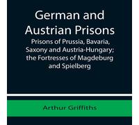 Arthur Griffiths German & Austrian Prisons; Prisons of Prussia, Bavaria, Saxony Arthur Griffiths Multicolor