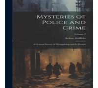 Arthur Griffiths Mysteries of Police & Crime: A General Survey of Wrongdoing and Arthur Griffiths Multicolor