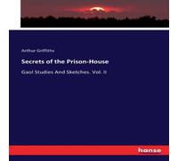 Arthur Griffiths Secrets of the Prison-House:Gaol Studies & Sketches. Vol. II Arthur Griffiths Multicolor
