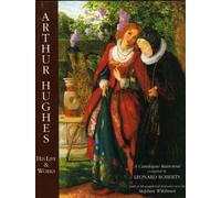 Arthur Hughes His Life & Works: a Catalogue Raisonne