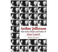 Arthur Jefferson: Man of the Theatre and Father of Stan Laurel