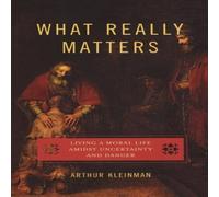 Arthur Kleinman What Really Matters: Living a Moral Life Amidst Uncertainty and Arthur Kleinman Multicolor