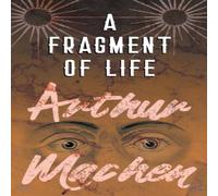 Arthur Machen A Fragment of Life Paperback Book Arthur Machen Multicolor