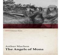 Arthur Machen The Angels of Mons; The Bowmen & Other Legends of the War Arthur Machen Multicolor