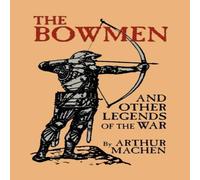 Arthur Machen The Bowmen & Other Legends of the War (The Angels of Mons) Arthur Machen Multicolor